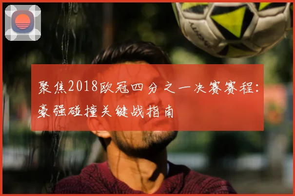 聚焦2018欧冠四分之一决赛赛程：豪强碰撞关键战指南